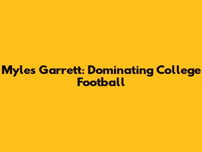 Myles Garrett: Dominating College Football
