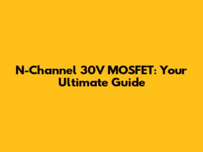 N-Channel 30V MOSFET: Your Ultimate Guide