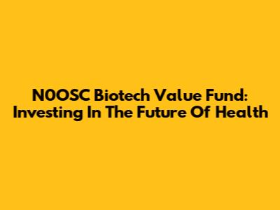 N0OSC Biotech Value Fund: Investing In The Future Of Health