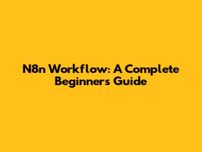 N8n Workflow: A Complete Beginner's Guide