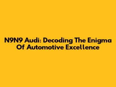 N9N9 Audi: Decoding The Enigma Of Automotive Excellence