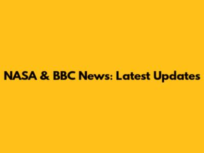NASA & BBC News: Latest Updates
