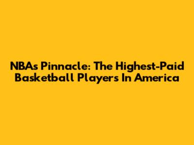 NBA's Pinnacle: The Highest-Paid Basketball Players In America