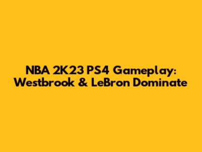 NBA 2K23 PS4 Gameplay: Westbrook & LeBron Dominate