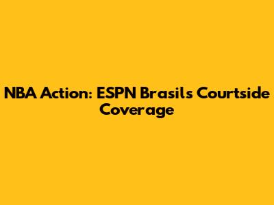 NBA Action: ESPN Brasil's Courtside Coverage