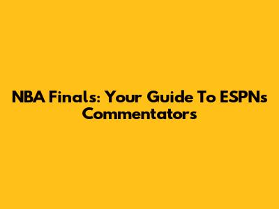 NBA Finals: Your Guide To ESPN's Commentators