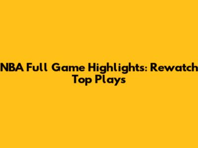NBA Full Game Highlights: Rewatch Top Plays
