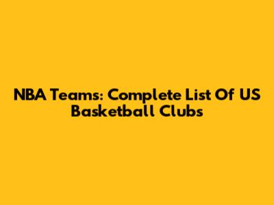 NBA Teams: Complete List Of US Basketball Clubs