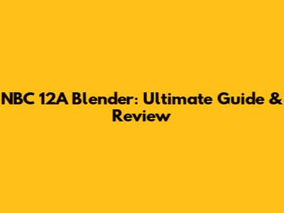 NBC 12A Blender: Ultimate Guide & Review