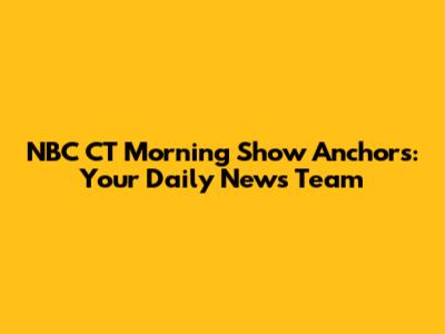 NBC CT Morning Show Anchors: Your Daily News Team