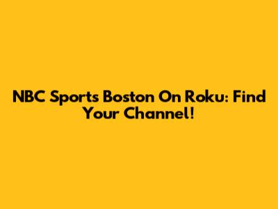 NBC Sports Boston On Roku: Find Your Channel!