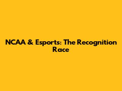 NCAA & Esports: The Recognition Race