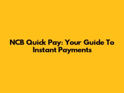 NCB Quick Pay: Your Guide To Instant Payments