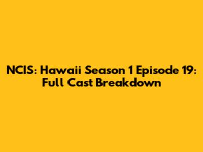 NCIS: Hawai'i Season 1 Episode 19: Full Cast Breakdown