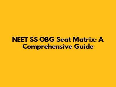 NEET SS OBG Seat Matrix: A Comprehensive Guide