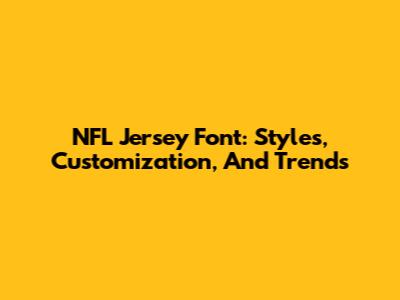 NFL Jersey Font: Styles, Customization, And Trends