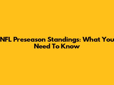 NFL Preseason Standings: What You Need To Know