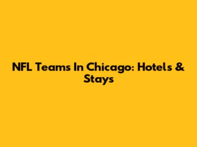 NFL Teams In Chicago: Hotels & Stays
