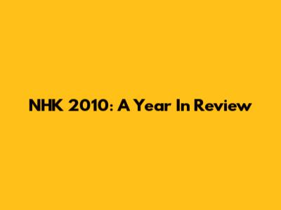 NHK 2010: A Year In Review