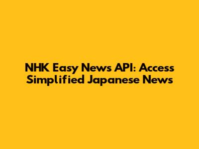 NHK Easy News API: Access Simplified Japanese News