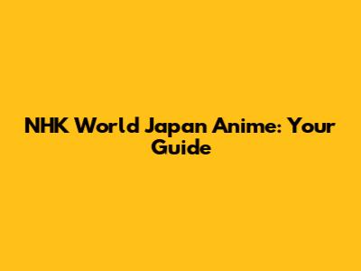 NHK World Japan Anime: Your Guide