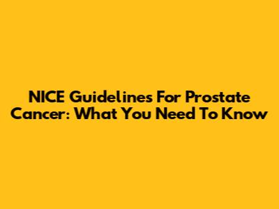 NICE Guidelines For Prostate Cancer: What You Need To Know