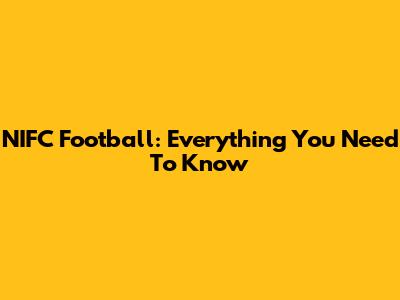 NIFC Football: Everything You Need To Know