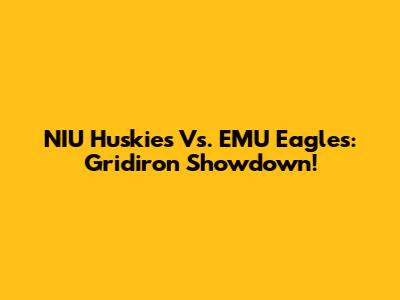NIU Huskies Vs. EMU Eagles: Gridiron Showdown!