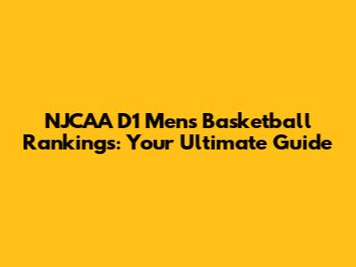 NJCAA D1 Men's Basketball Rankings: Your Ultimate Guide