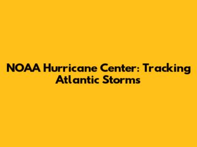 NOAA Hurricane Center: Tracking Atlantic Storms