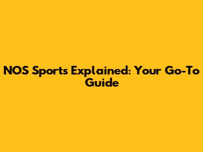 NOS Sports Explained: Your Go-To Guide