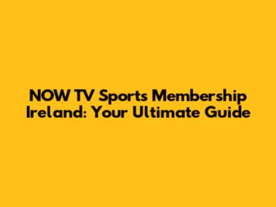 NOW TV Sports Membership Ireland: Your Ultimate Guide