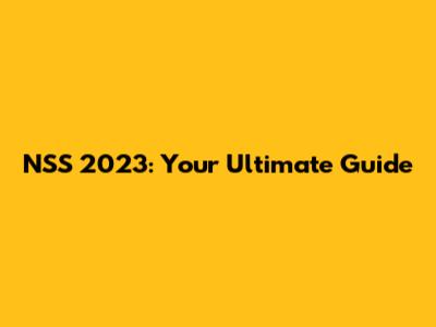 NSS 2023: Your Ultimate Guide