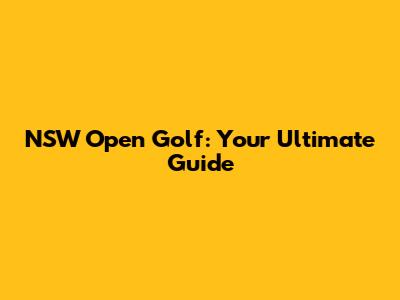 NSW Open Golf: Your Ultimate Guide