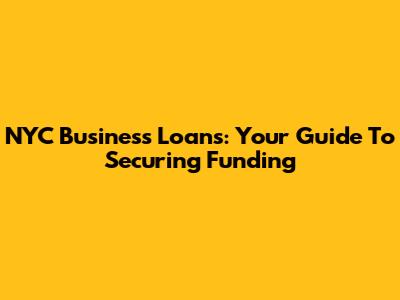 NYC Business Loans: Your Guide To Securing Funding