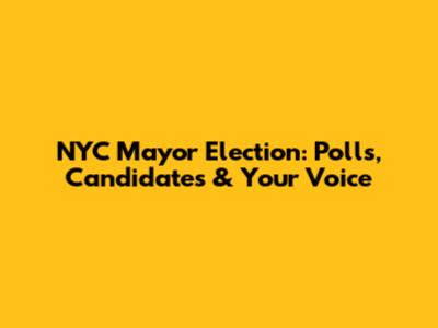 NYC Mayor Election: Polls, Candidates & Your Voice