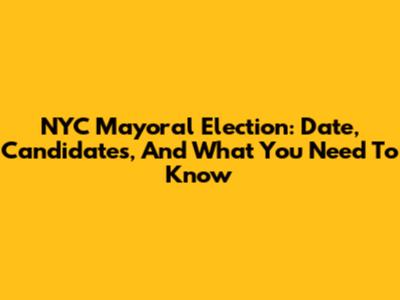 NYC Mayoral Election: Date, Candidates, And What You Need To Know