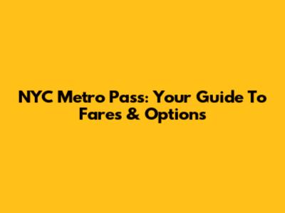 NYC Metro Pass: Your Guide To Fares & Options