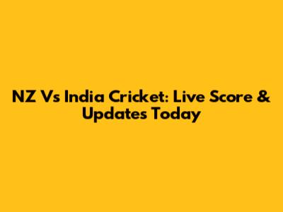 NZ Vs India Cricket: Live Score & Updates Today