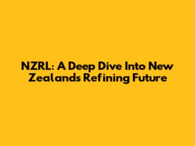 NZRL: A Deep Dive Into New Zealand's Refining Future