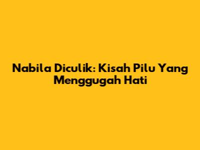 Nabila Diculik: Kisah Pilu Yang Menggugah Hati