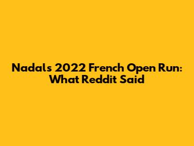 Nadal's 2022 French Open Run: What Reddit Said