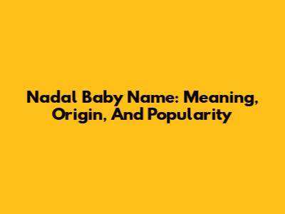 Nadal Baby Name: Meaning, Origin, And Popularity