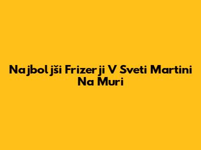 Najboljši Frizerji V Sveti Martini Na Muri