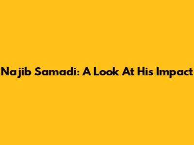 Najib Samadi: A Look At His Impact