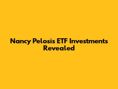 Nancy Pelosi's ETF Investments Revealed