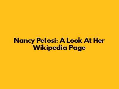 Nancy Pelosi: A Look At Her Wikipedia Page