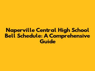Naperville Central High School Bell Schedule: A Comprehensive Guide
