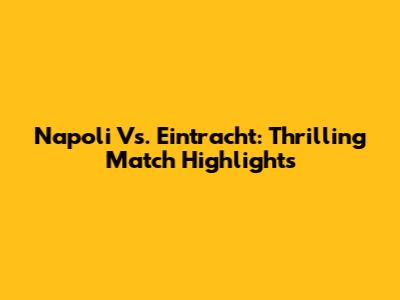 Napoli Vs. Eintracht: Thrilling Match Highlights