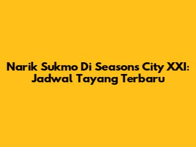Narik Sukmo Di Seasons City XXI: Jadwal Tayang Terbaru